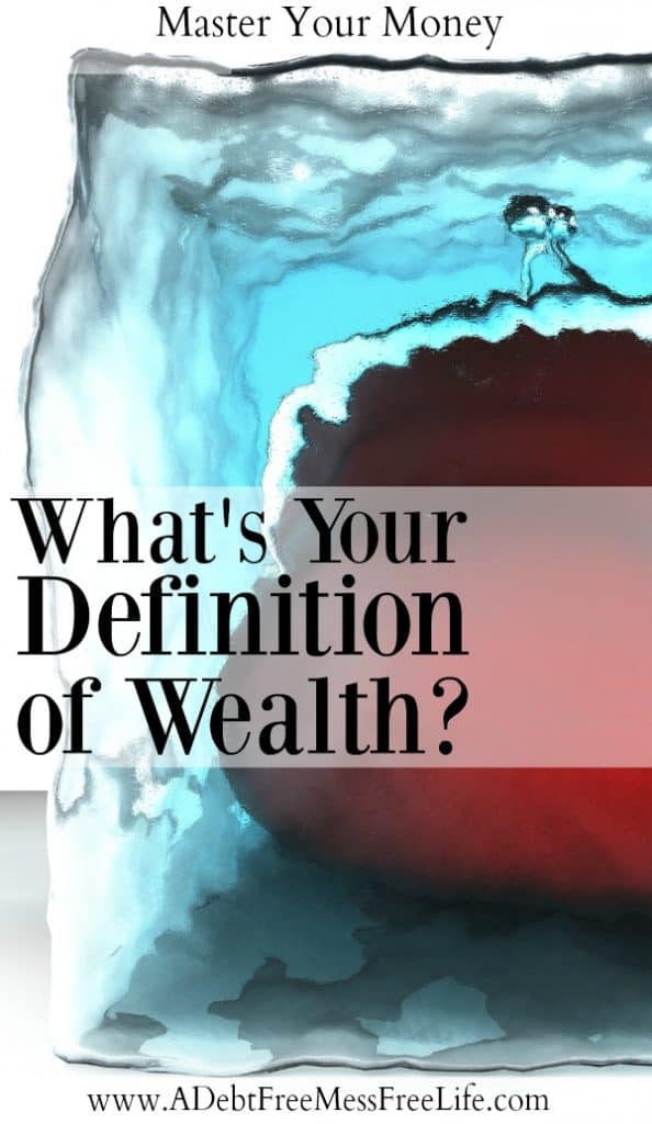How do you define wealth? I'm talking about how the world defines it here but rather your personal definition of money and wealth? Define it today! 